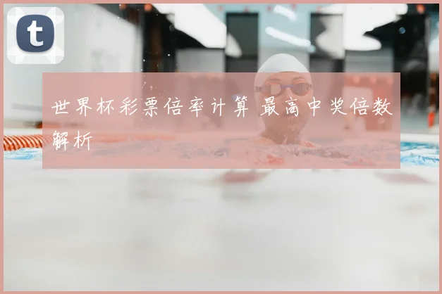 世界杯彩票倍率计算 最高中奖倍数解析