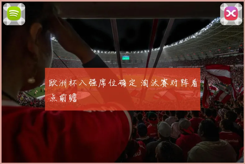 欧洲杯八强席位确定 淘汰赛对阵看点前瞻