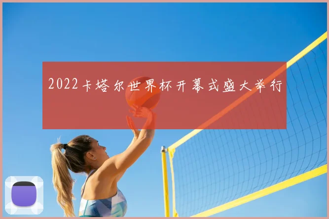 2022卡塔尔世界杯开幕式盛大举行