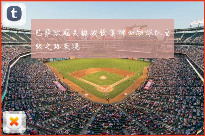 巴萨欧冠关键战役集锦回顾球队晋级之路表现