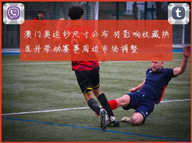 澳门奥运钞尺寸公布 将影响收藏热度并带动赛事周边市场调整