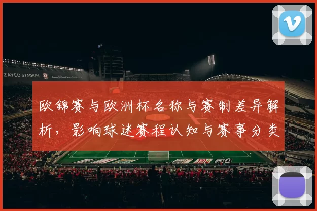 欧锦赛与欧洲杯名称与赛制差异解析,影响球迷赛程认知与赛事分类