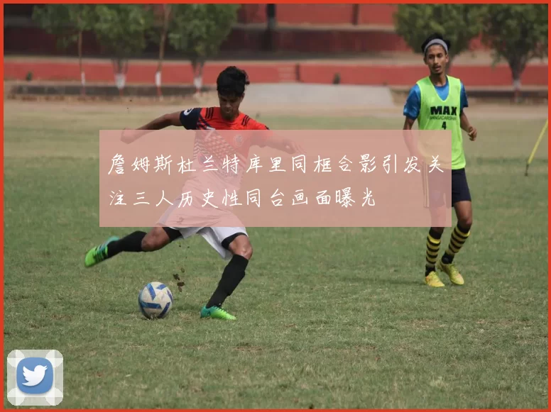 詹姆斯杜兰特库里同框合影引发关注三人历史性同台画面曝光