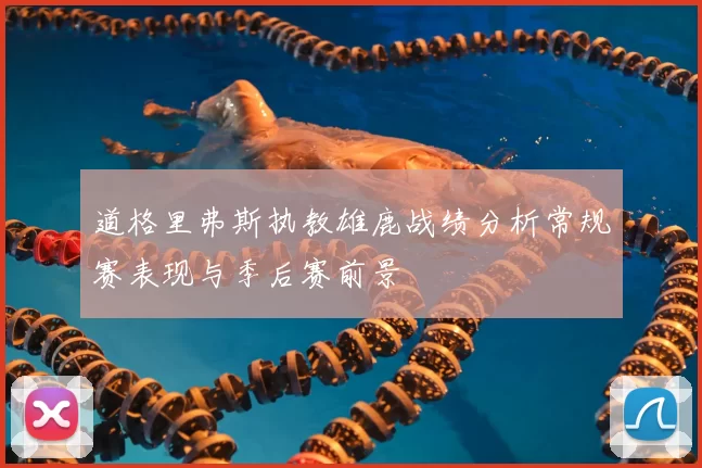 道格里弗斯执教雄鹿战绩分析常规赛表现与季后赛前景